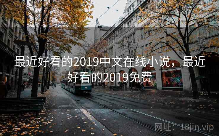 最近好看的2019中文在线小说，最近好看的2019免费
