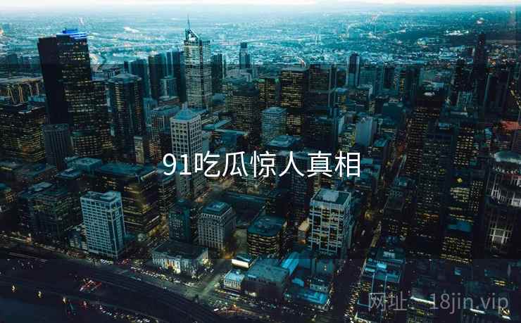 91吃瓜惊人真相