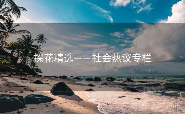 探花精选——社会热议专栏