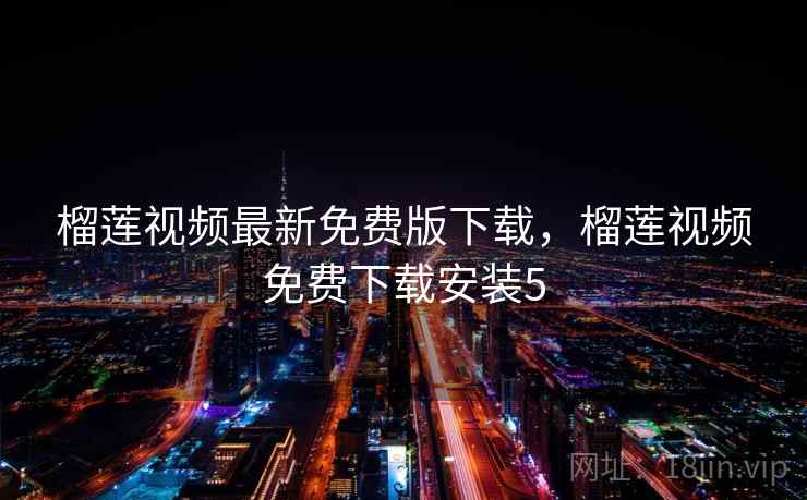榴莲视频最新免费版下载,榴莲视频免费下载安装5