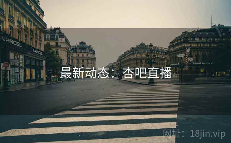 最新动态:杏吧直播