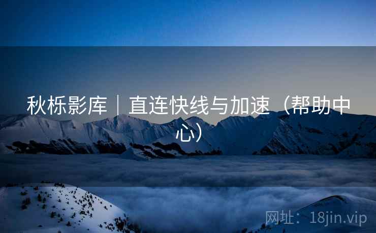 秋栎影库|直连快线与加速(帮助中心)