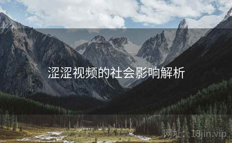 涩涩视频的社会影响解析 涩涩视频的社会影响解析
